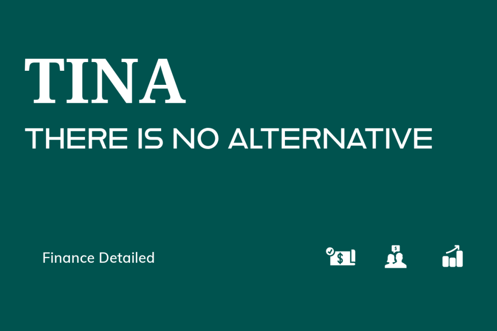 TINA THERE IS N O ALTERNATIVE FINANCE DETAILED